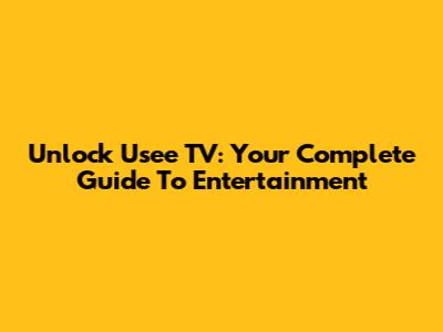 Unlock Usee TV: Your Complete Guide To Entertainment