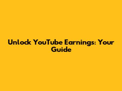 Unlock YouTube Earnings: Your Guide