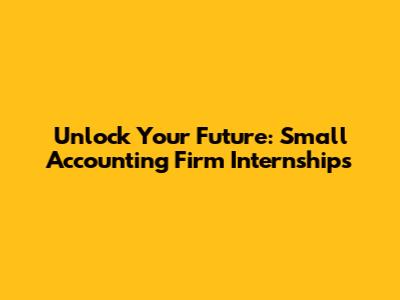 Unlock Your Future: Small Accounting Firm Internships