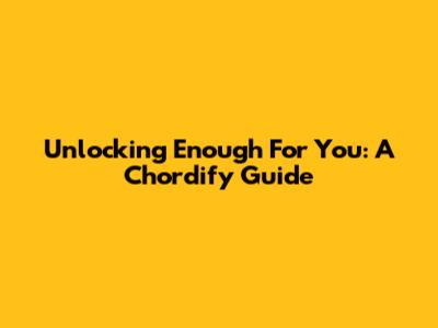 Unlocking 'Enough For You': A Chordify Guide