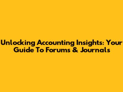 Unlocking Accounting Insights: Your Guide To Forums & Journals