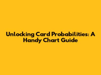 Unlocking Card Probabilities: A Handy Chart Guide