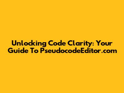 Unlocking Code Clarity: Your Guide To PseudocodeEditor.com