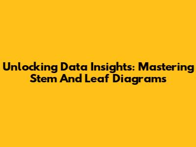 Unlocking Data Insights: Mastering Stem And Leaf Diagrams