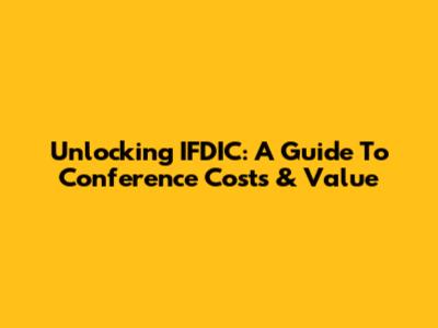 Unlocking IFDIC: A Guide To Conference Costs & Value