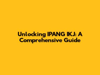 Unlocking IPANG IKJ: A Comprehensive Guide