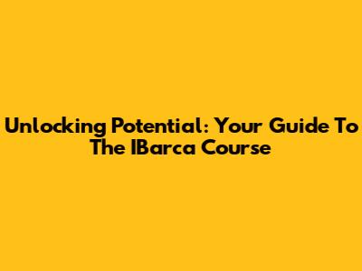 Unlocking Potential: Your Guide To The IBarca Course