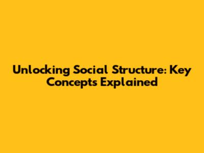 Unlocking Social Structure: Key Concepts Explained