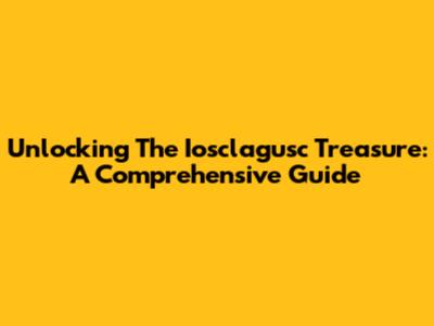 Unlocking The Iosclagusc Treasure: A Comprehensive Guide