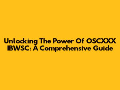 Unlocking The Power Of OSCXXX IBWSC: A Comprehensive Guide