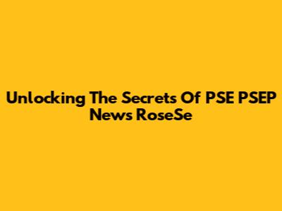 Unlocking The Secrets Of PSE PSEP News RoseSe
