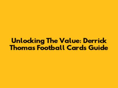 Unlocking The Value: Derrick Thomas Football Cards Guide