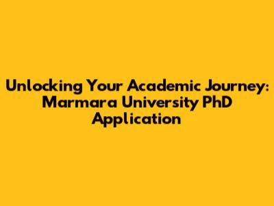 Unlocking Your Academic Journey: Marmara University PhD Application