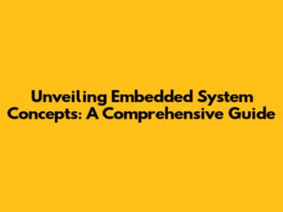 Unveiling Embedded System Concepts: A Comprehensive Guide