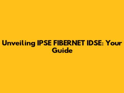 Unveiling IPSE FIBERNET IDSE: Your Guide