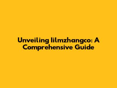Unveiling Iilmzhangco: A Comprehensive Guide