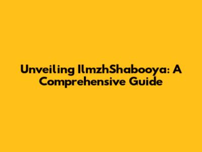 Unveiling IlmzhShabooya: A Comprehensive Guide