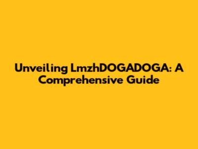 Unveiling LmzhDOGADOGA: A Comprehensive Guide