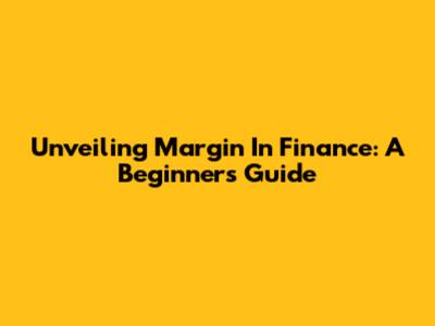 Unveiling Margin In Finance: A Beginner's Guide