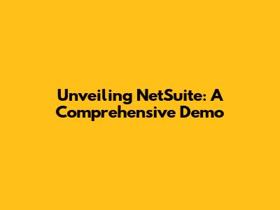 Unveiling NetSuite: A Comprehensive Demo