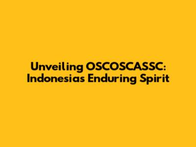 Unveiling OSCOSCASSC: Indonesia's Enduring Spirit