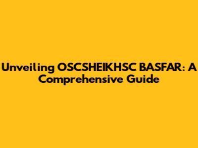 Unveiling OSCSHEIKHSC BASFAR: A Comprehensive Guide