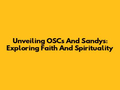 Unveiling OSCs And Sandys: Exploring Faith And Spirituality