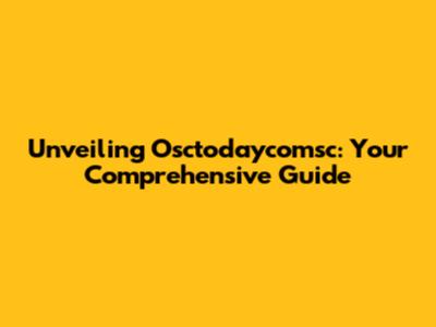 Unveiling Osctodaycomsc: Your Comprehensive Guide
