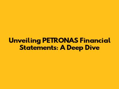 Unveiling PETRONAS' Financial Statements: A Deep Dive