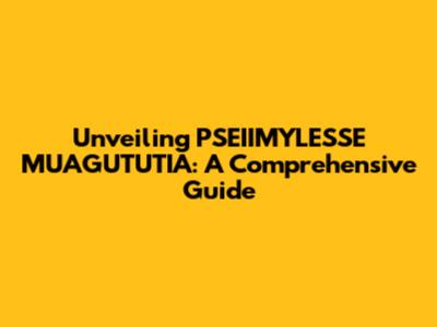 Unveiling PSEIIMYLESSE MUAGUTUTIA: A Comprehensive Guide