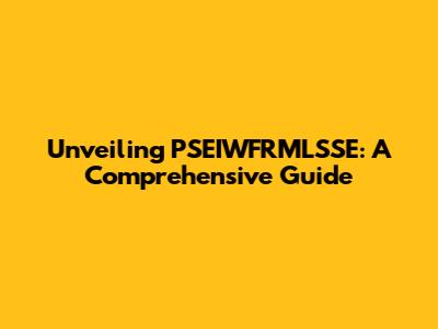 Unveiling PSEIWFRMLSSE: A Comprehensive Guide