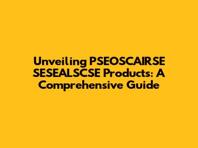Unveiling PSEOSCAIRSE SESEALSCSE Products: A Comprehensive Guide