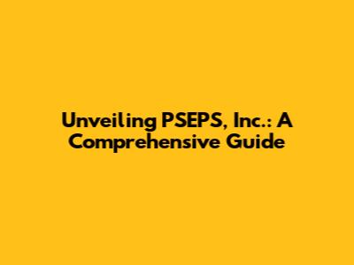 Unveiling PSEPS, Inc.: A Comprehensive Guide