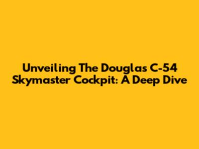 Unveiling The Douglas C-54 Skymaster Cockpit: A Deep Dive