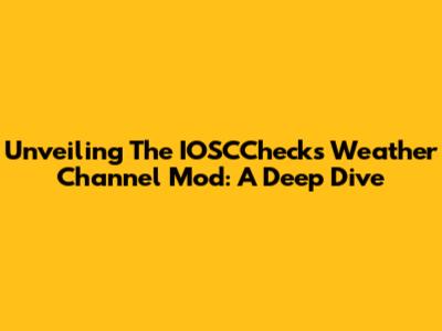 Unveiling The IOSCChecks Weather Channel Mod: A Deep Dive