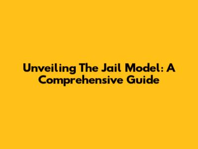 Unveiling The Jail Model: A Comprehensive Guide
