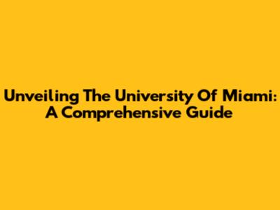 Unveiling The University Of Miami: A Comprehensive Guide
