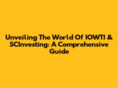 Unveiling The World Of IOWTI & SCInvesting: A Comprehensive Guide