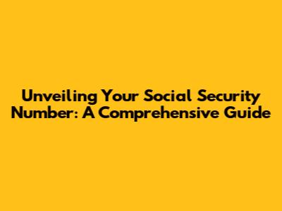 Unveiling Your Social Security Number: A Comprehensive Guide