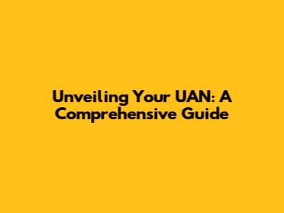 Unveiling Your UAN: A Comprehensive Guide