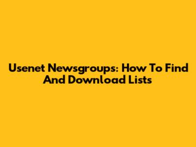 Usenet Newsgroups: How To Find And Download Lists