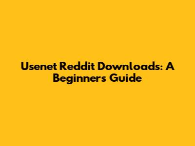 Usenet Reddit Downloads: A Beginner's Guide