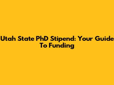 Utah State PhD Stipend: Your Guide To Funding