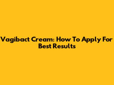 Vagibact Cream: How To Apply For Best Results
