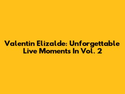 Valentin Elizalde: Unforgettable Live Moments In Vol. 2