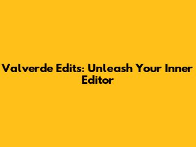 Valverde Edits: Unleash Your Inner Editor