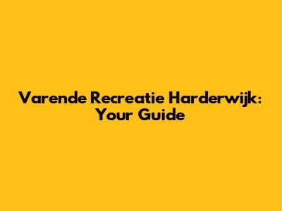 Varende Recreatie Harderwijk: Your Guide
