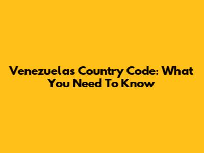 Venezuela's Country Code: What You Need To Know