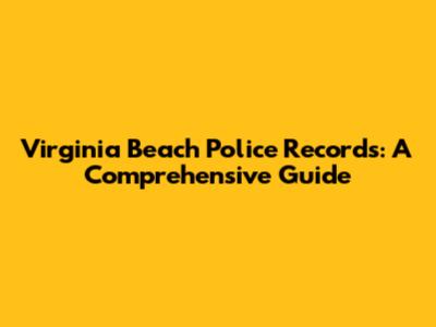 Virginia Beach Police Records: A Comprehensive Guide