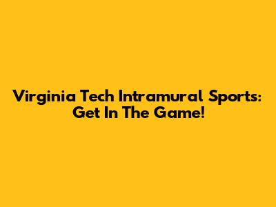 Virginia Tech Intramural Sports: Get In The Game!
